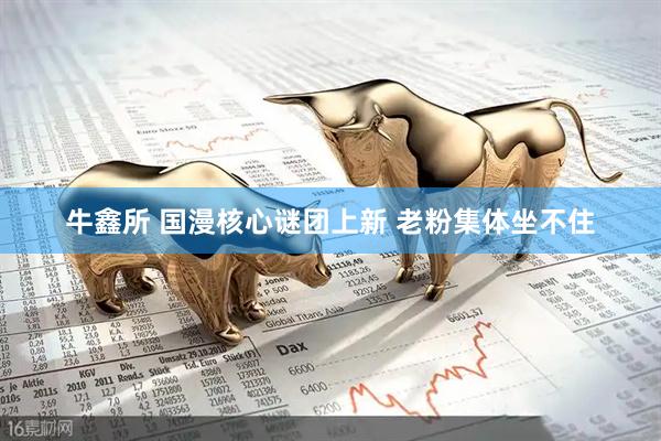 牛鑫所 国漫核心谜团上新 老粉集体坐不住