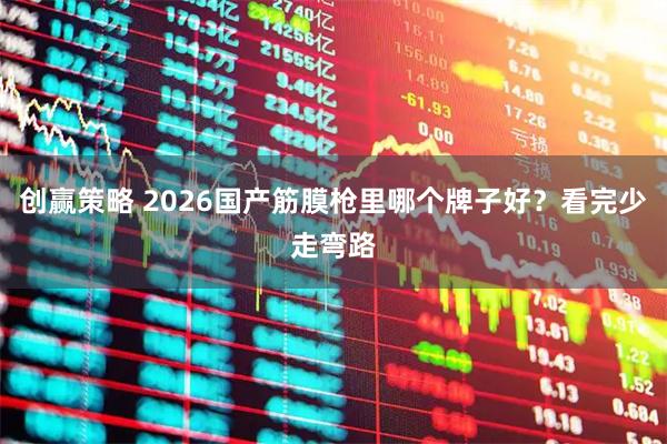 创赢策略 2026国产筋膜枪里哪个牌子好？看完少走弯路