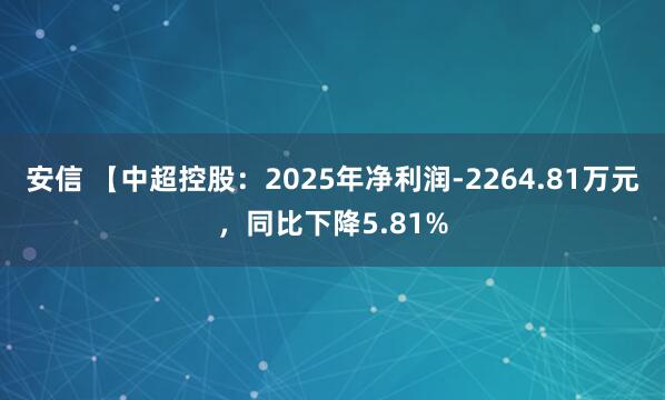 安信 【中超控股：2025年净利润-2264.81万元，同比下降5.81%