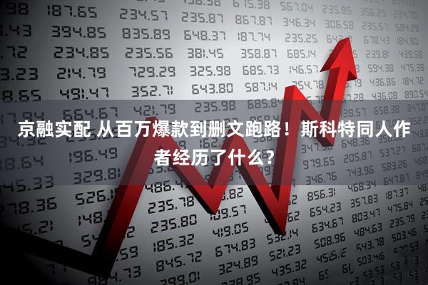 京融实配 从百万爆款到删文跑路！斯科特同人作者经历了什么？