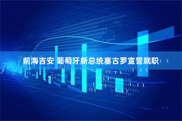 前海吉安 葡萄牙新总统塞古罗宣誓就职