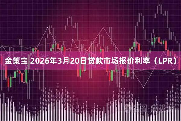金策宝 2026年3月20日贷款市场报价利率（LPR）