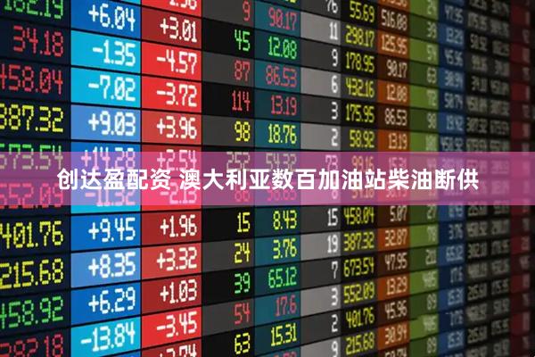 创达盈配资 澳大利亚数百加油站柴油断供