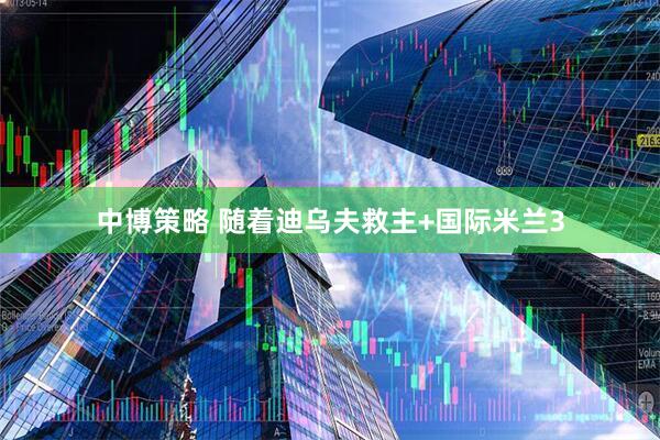 中博策略 随着迪乌夫救主+国际米兰3